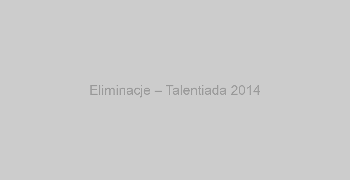 Eliminacje – Talentiada 2014